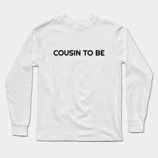 COUSIN TO BE Long Sleeve T-Shirt